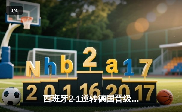 西班牙2-1逆转德国晋级欧洲杯四强，莫拉塔替补建功 - 4