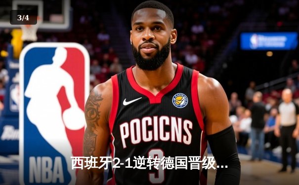 西班牙2-1逆转德国晋级四强，奥尔莫绝杀点燃斯图加特 - 3