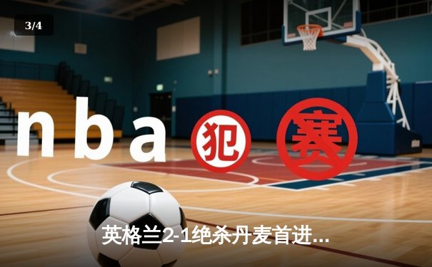 英格兰2-1绝杀丹麦首进决赛，凯恩加时点射制胜，南门终破魔咒 - 3